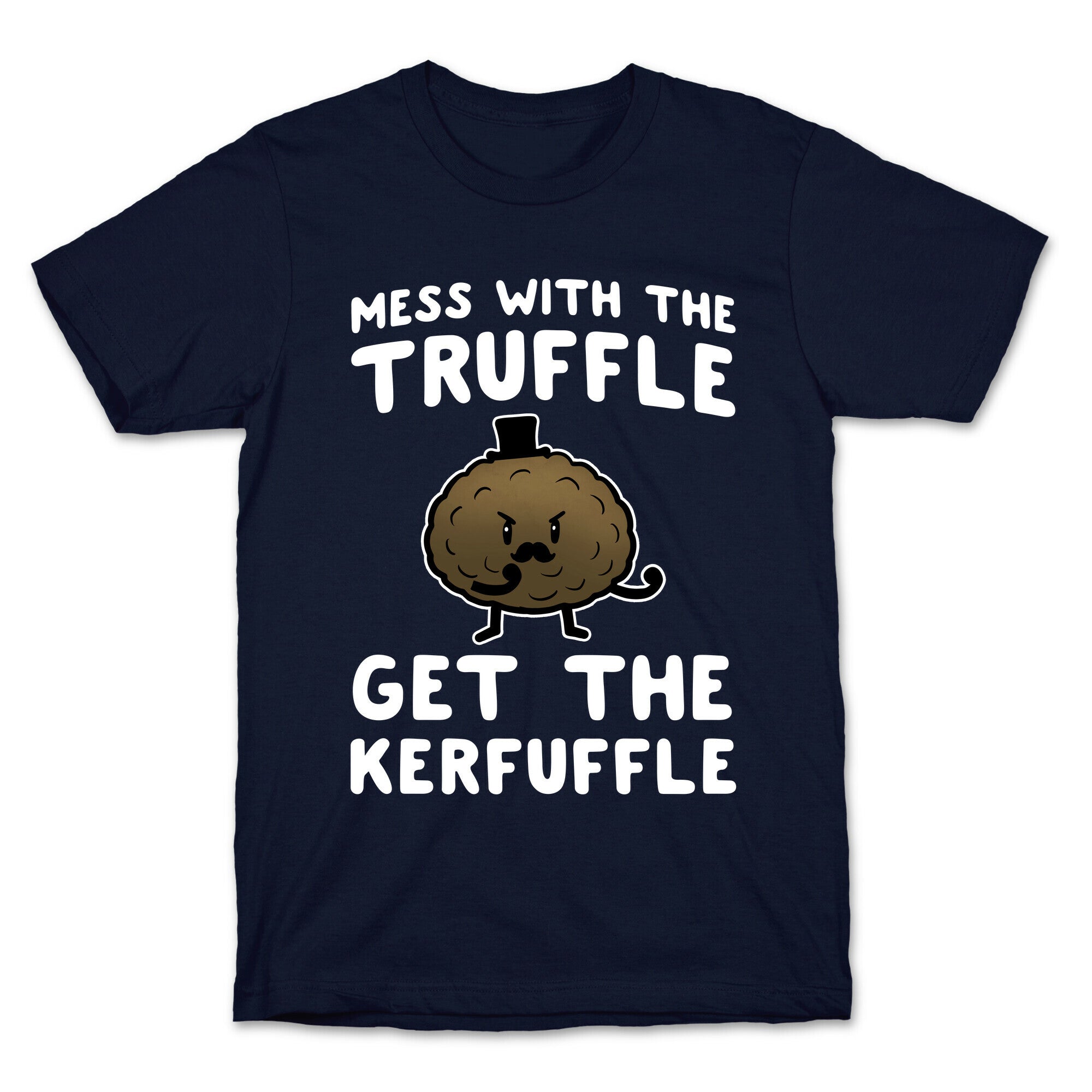Mess with the Truffle get the Kerfuffle T-Shirt